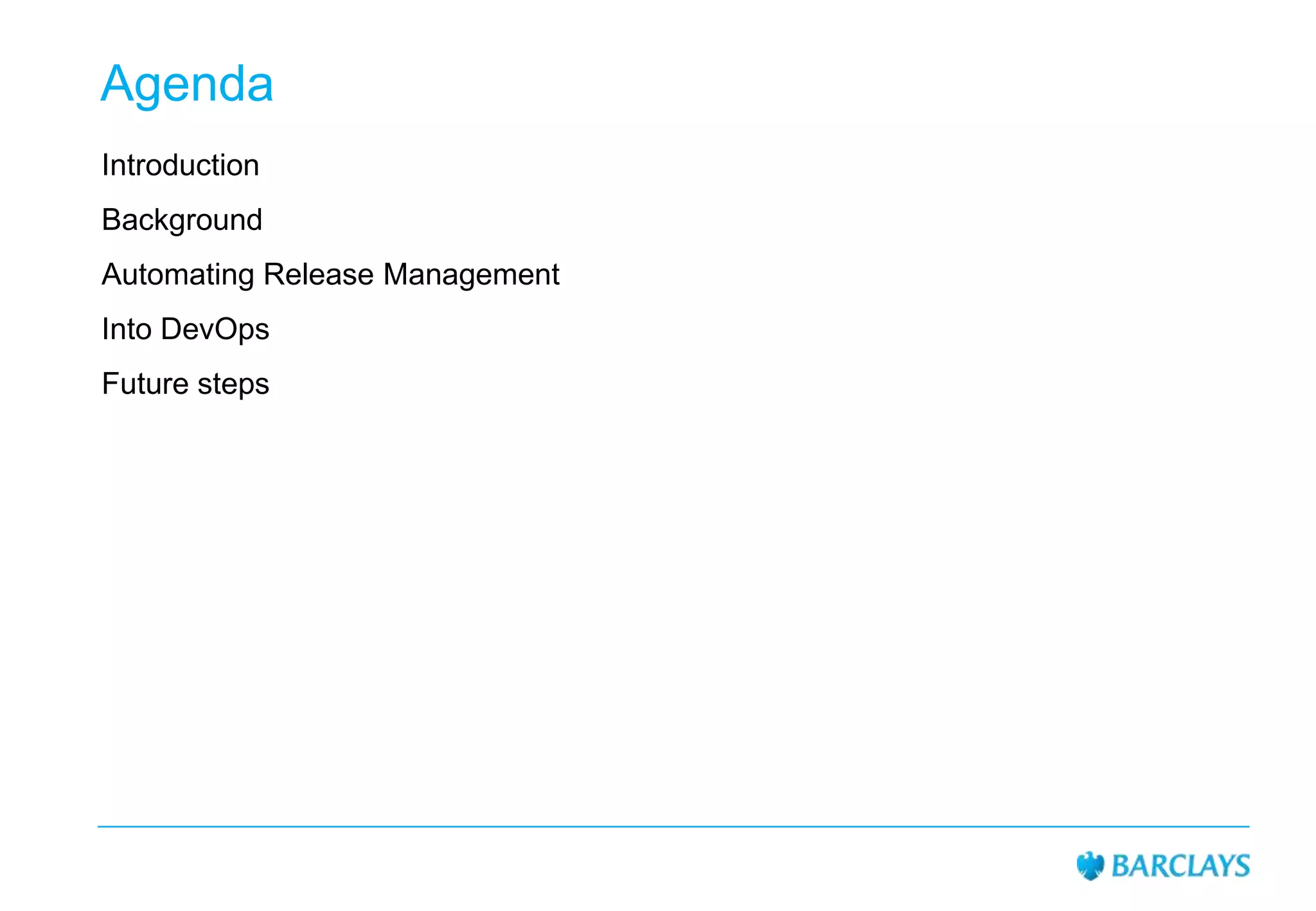 Agenda
Introduction
Background
Automating Release Management
Into DevOps

Future steps

 
