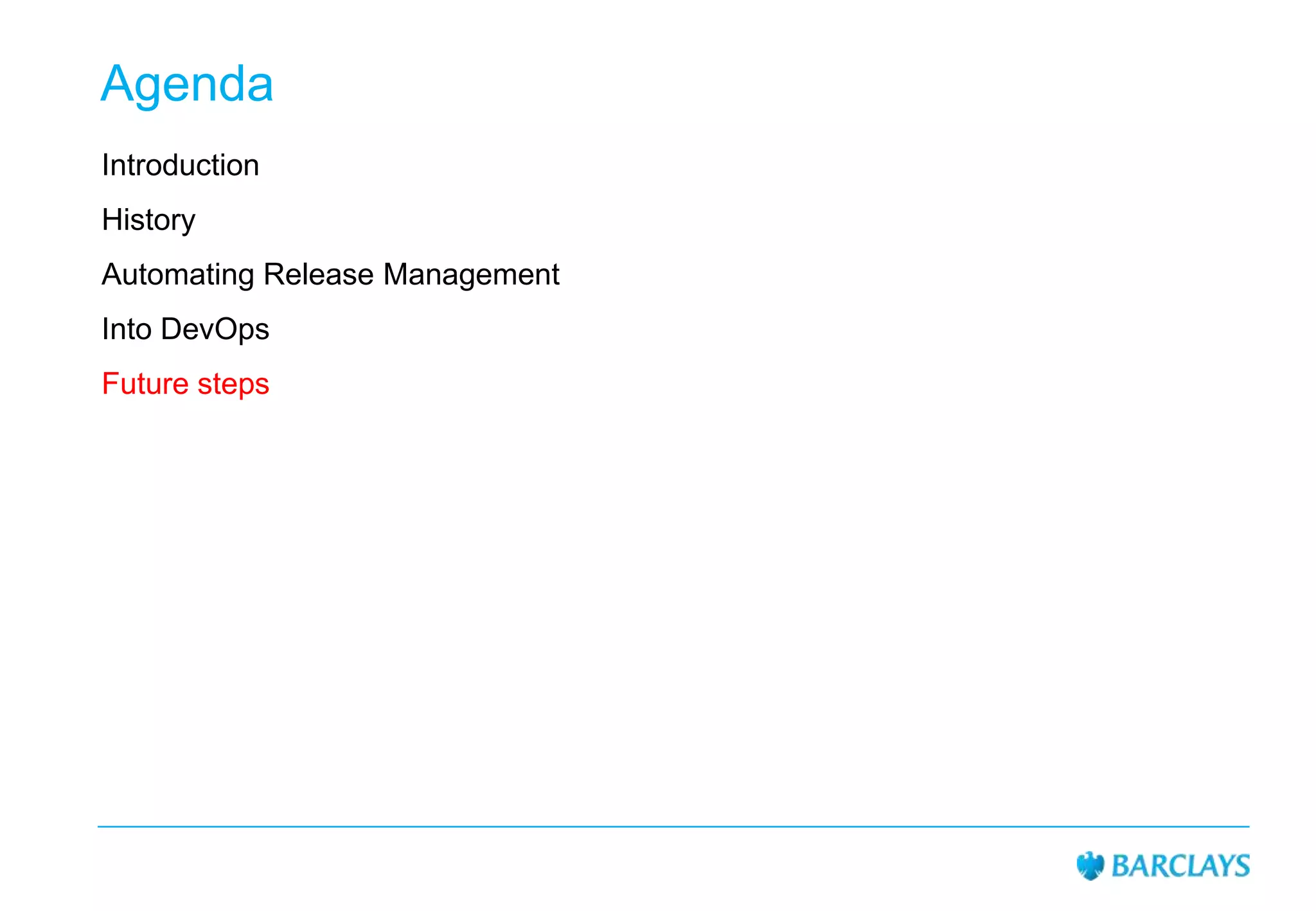 Agenda
Introduction
History
Automating Release Management
Into DevOps

Future steps

 
