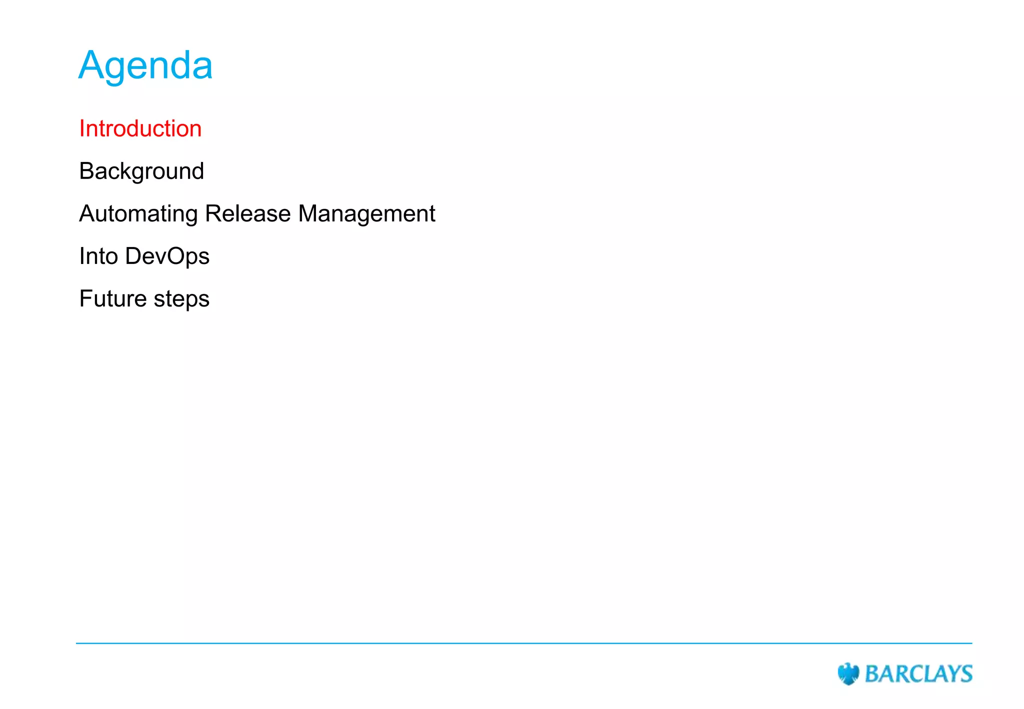 Agenda
Introduction
Background
Automating Release Management
Into DevOps

Future steps

 