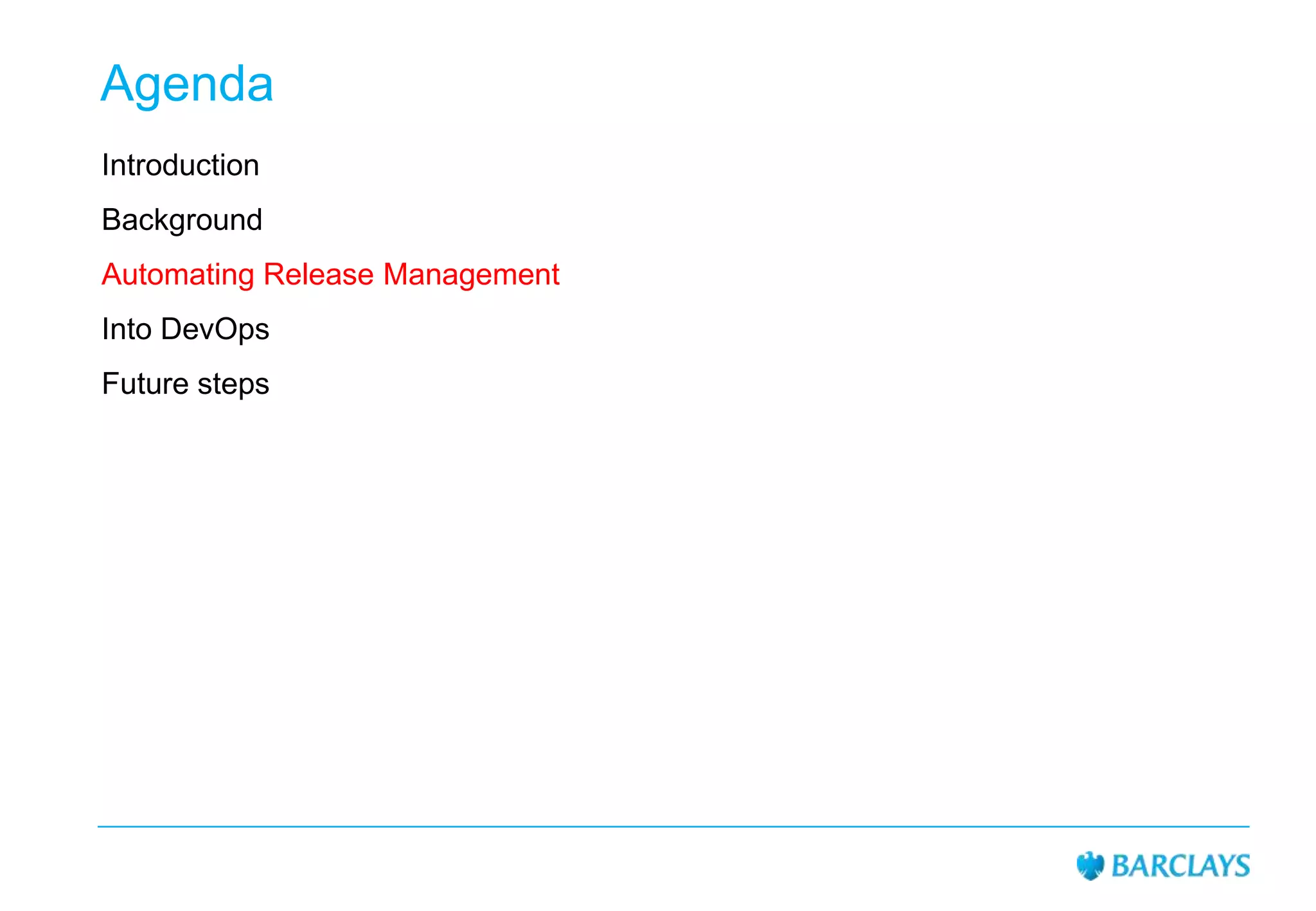 Agenda
Introduction
Background
Automating Release Management
Into DevOps

Future steps

 