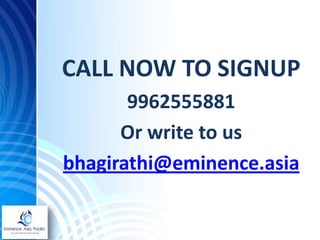 CALL NOW TO SIGNUP
9962555881
Or write to us
bhagirathi@eminence.asia

 