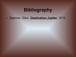 Bibliography Sparrow, Giles.  Destination Jupiter , 2010. 