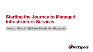 Starting the Journey to Managed 
Infrastructure Services 
How to Select Initial Workloads for Migration 
 