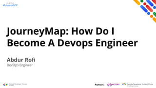 Partners:
JourneyMap: How Do I
Become A Devops Engineer
Abdur Roﬁ
DevOps Engineer
 