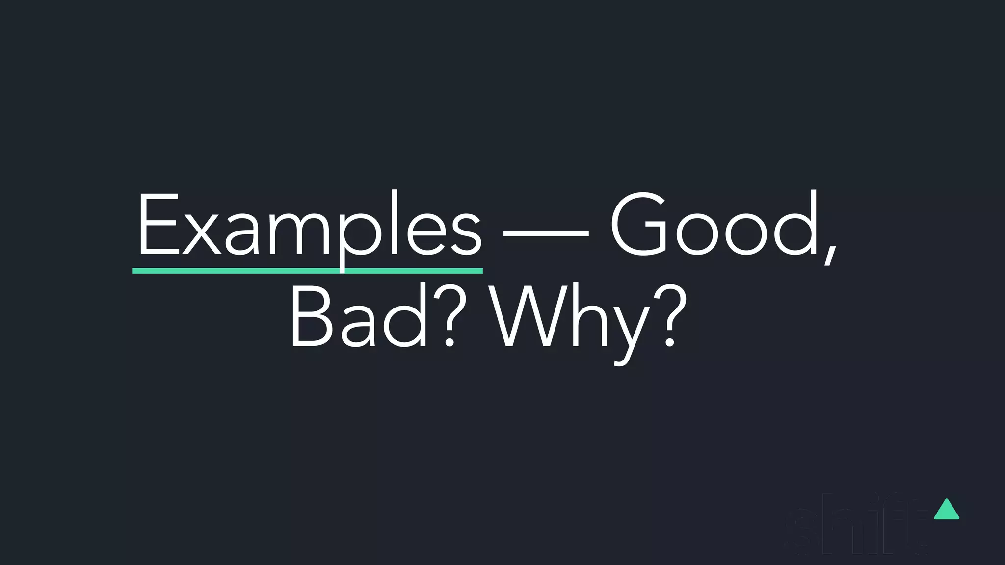 Examples — Good,
Bad? Why?
 