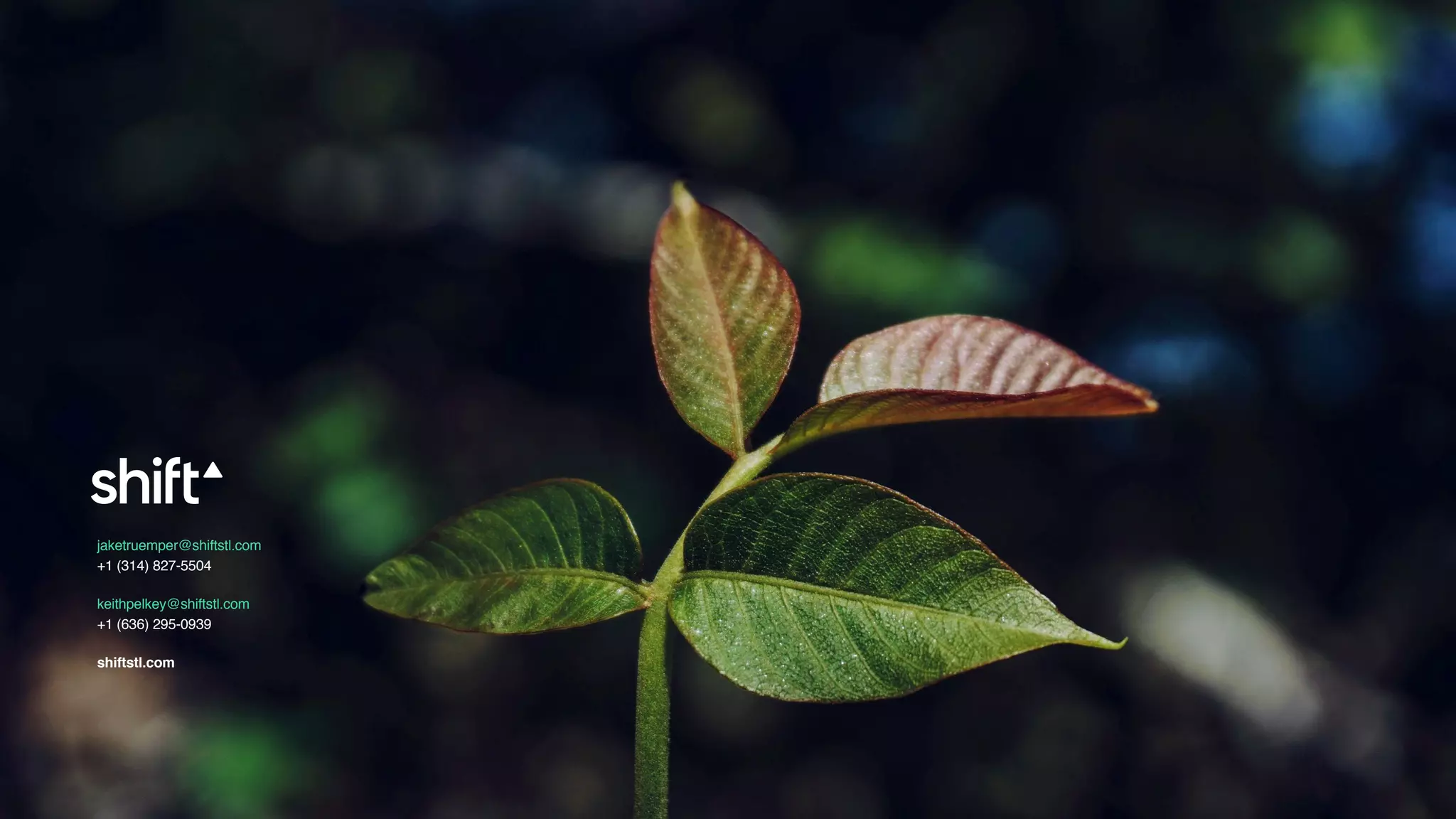 jaketruemper@shiftstl.com
+1 (314) 827-5504
keithpelkey@shiftstl.com
+1 (636) 295-0939
shiftstl.com
 