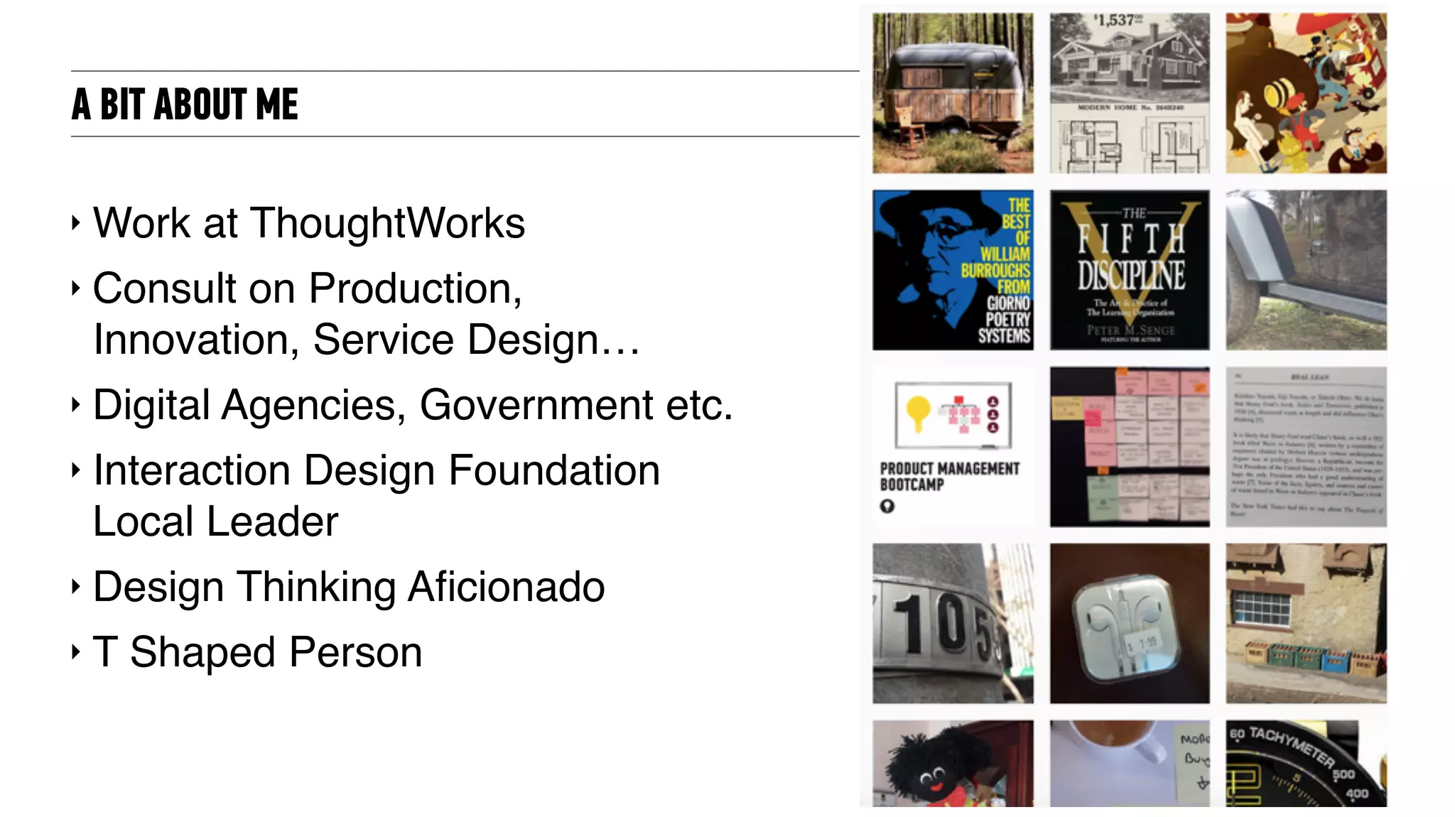 A BIT ABOUT ME
‣ Work at ThoughtWorks
‣ Consult on Production,
Innovation, Service Design…
‣ Digital Agencies, Government etc.
‣ Interaction Design Foundation
Local Leader
‣ Design Thinking Aﬁcionado
‣ T Shaped Person
 