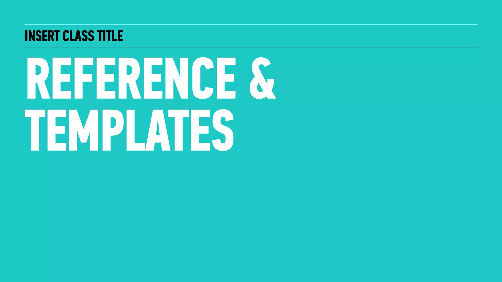 INSERT CLASS TITLE
REFERENCE &
TEMPLATES
 