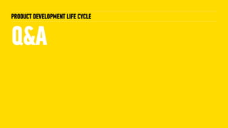 Q&A
PRODUCT DEVELOPMENT LIFE CYCLE
 