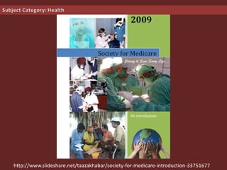 http://www.slideshare.net/taazakhabar/society-for-medicare-introduction-33751677
 