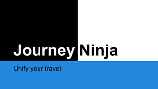 Journey Ninja
Unify your travel
 