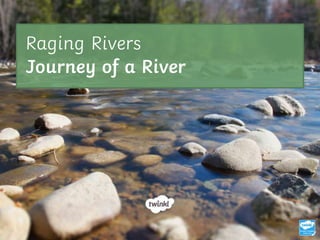 Raging Rivers
Journey of a River
 