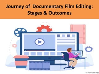 Journey of Documentary Film Editing:
Stages & Outcomes
 