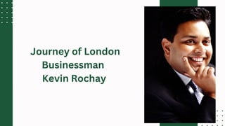 Journey of London
Businessman
Kevin Rochay
 