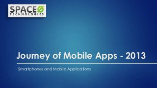 Journey of Mobile Apps - 2013
Smartphones and Mobile Applications

 