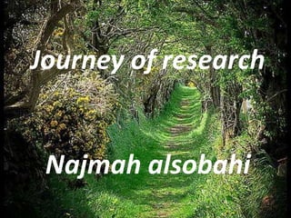 Journey of research
Najmah alsobahi
 
