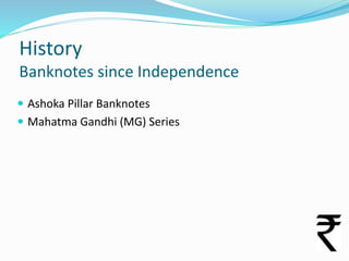 History
Banknotes since Independence
 Ashoka Pillar Banknotes
 Mahatma Gandhi (MG) Series

 