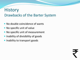 History
Drawbacks of the Barter System
 No double coincidence of wants
 No specific unit of value

 No specific unit of...