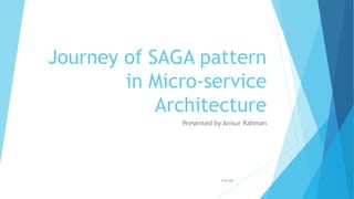 Journey of SAGA pattern
in Micro-service
Architecture
Presented by Anisur Rahman
9:26 AM
 