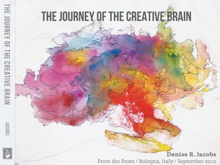 The Journey of the Creative Brain
Denise R. Jacobs
From the Front / Bologna, Italy / September 2012
 