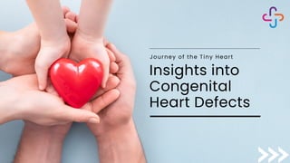 Journey of the Tiny Heart
Insights into
Congenital
Heart Defects
 