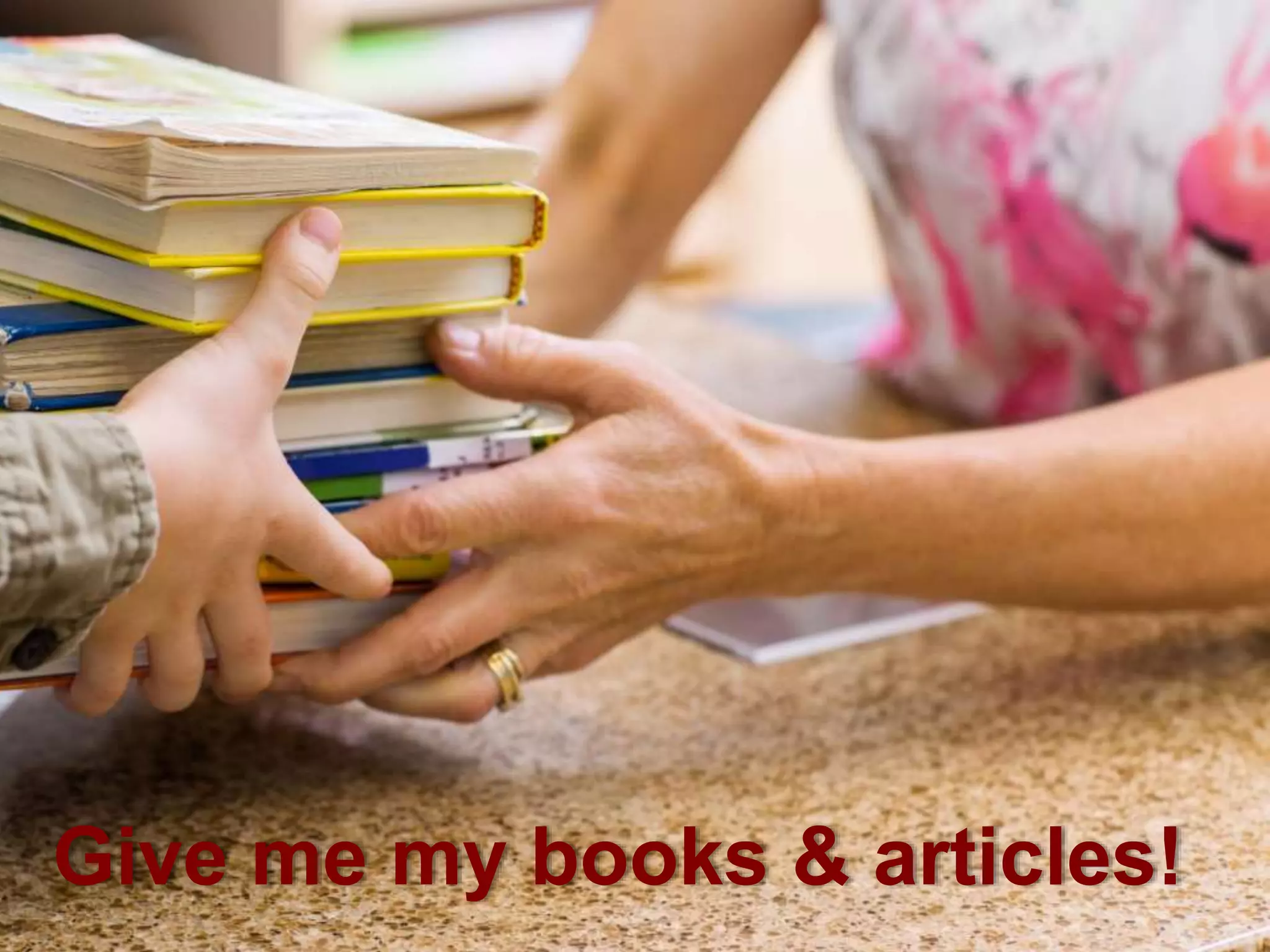 Give me my books & articles!
 