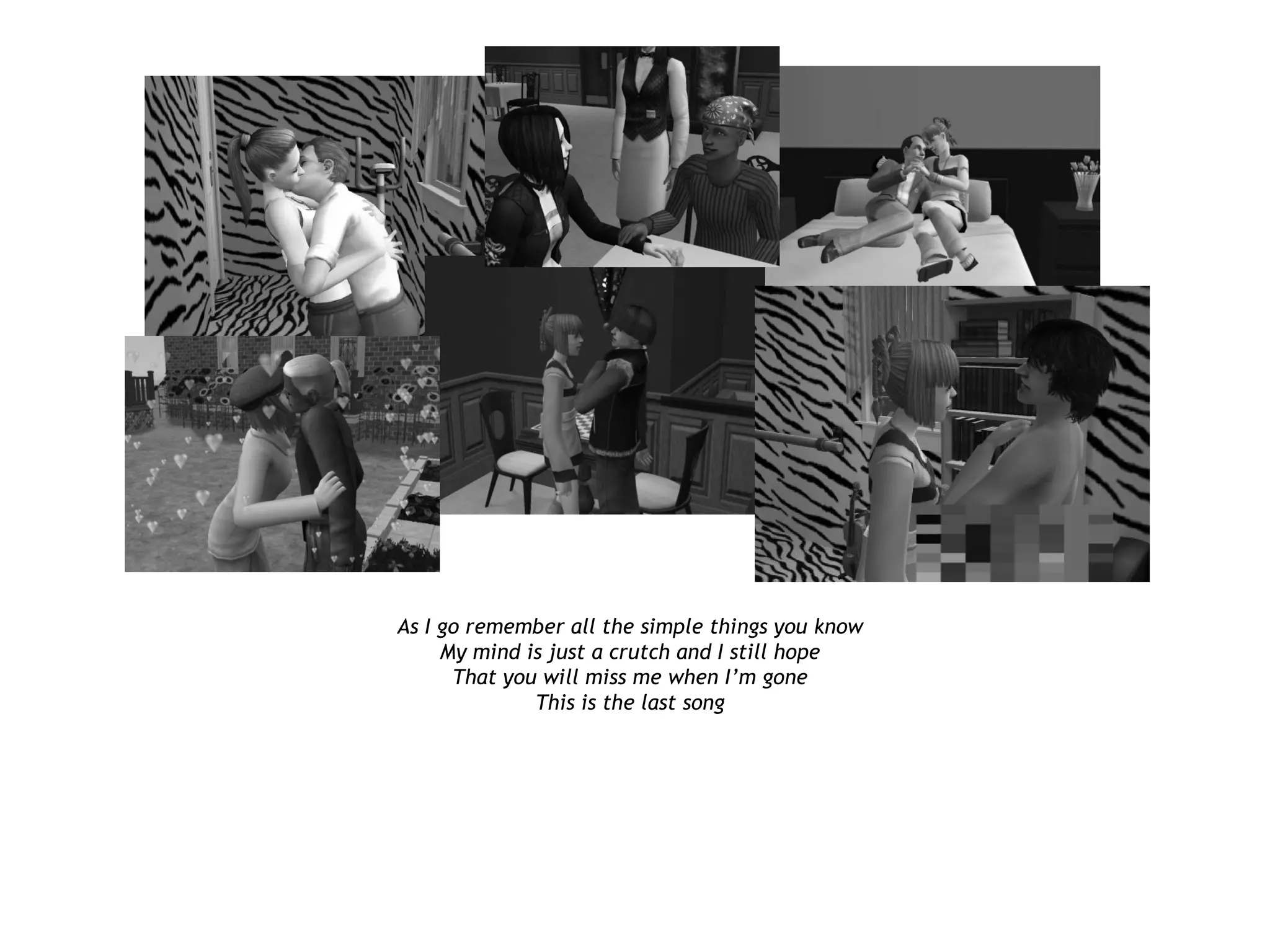 As I go remember all the simple things you know
     My mind is just a crutch and I still hope
      That you will miss me when I’m gone
              This is the last song
 