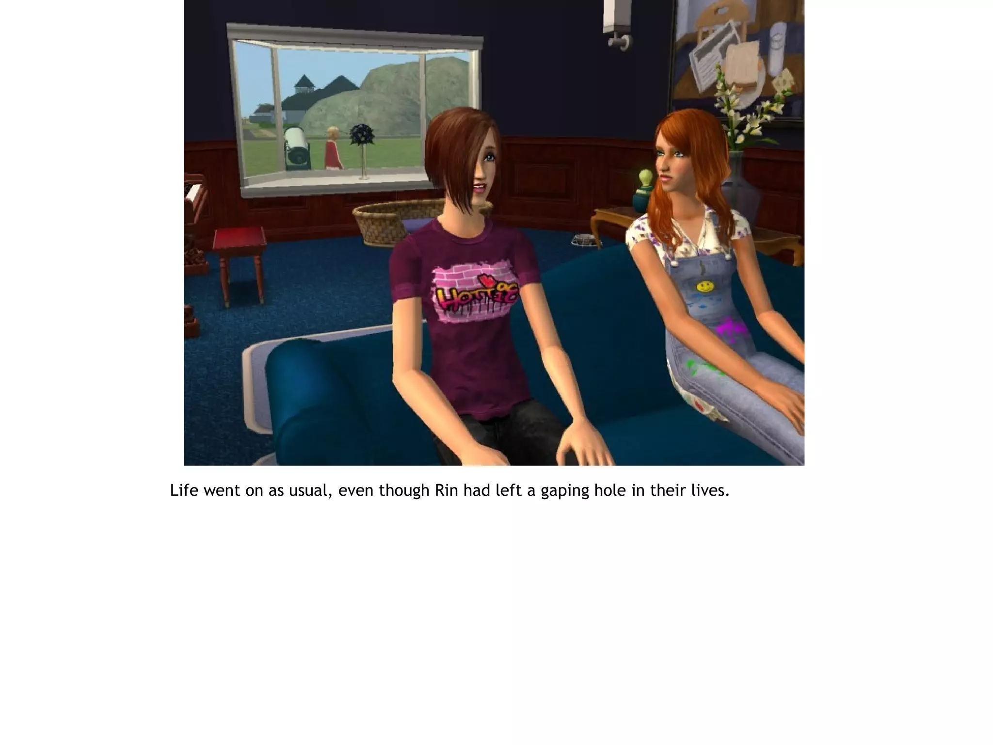 Life went on as usual, even though Rin had left a gaping hole in their lives.
 