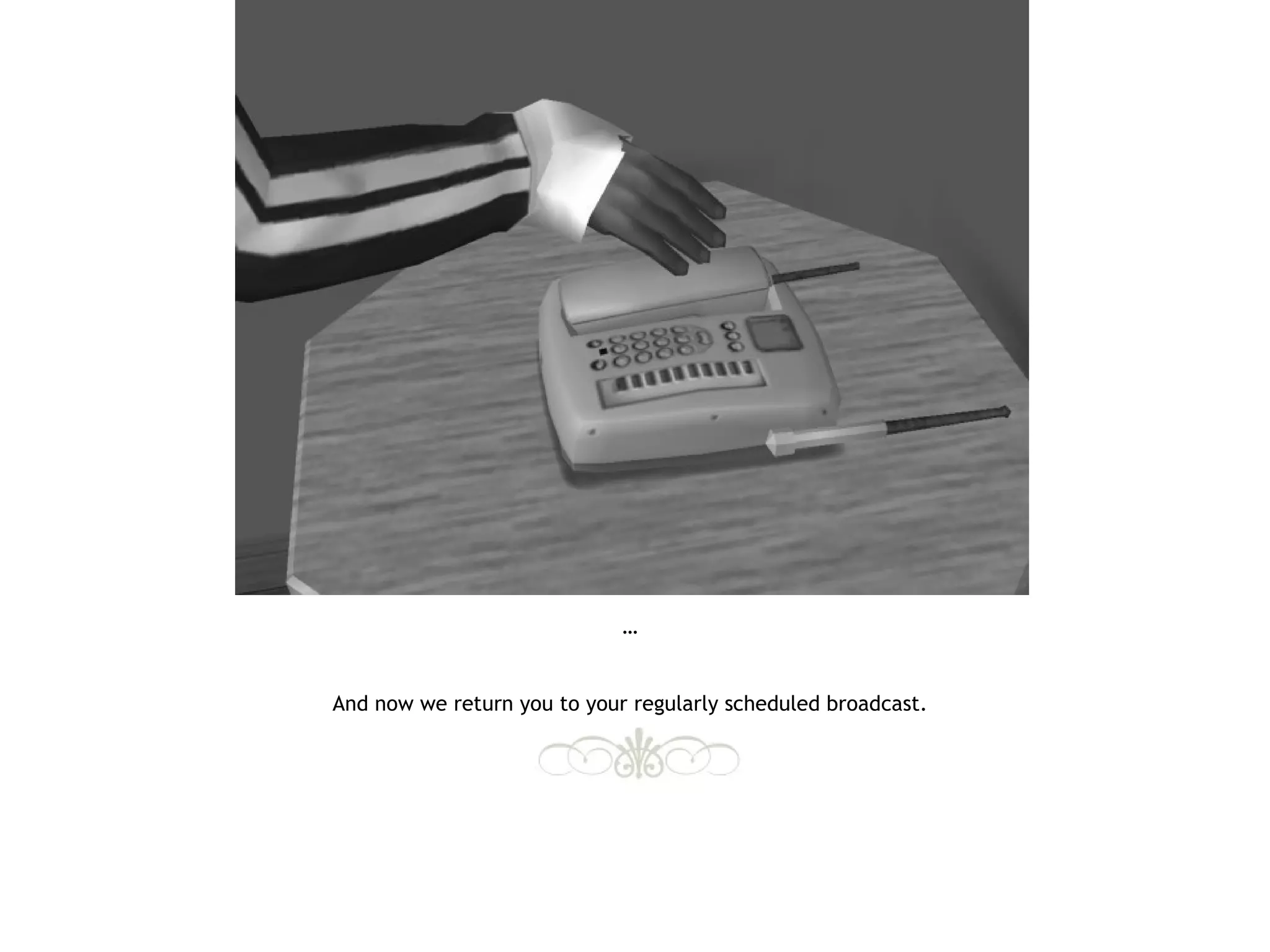 …


And now we return you to your regularly scheduled broadcast.
 