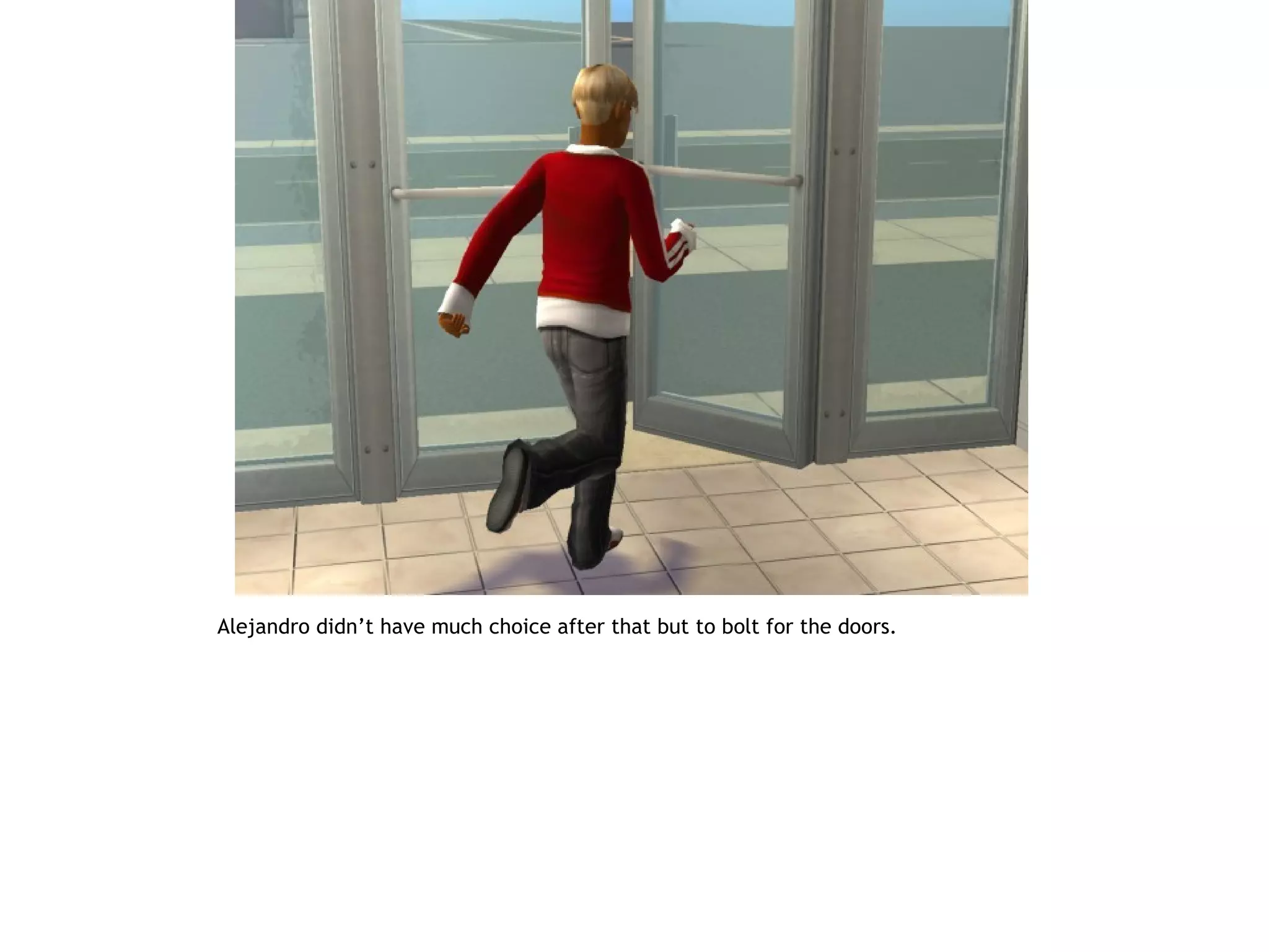 Alejandro didn’t have much choice after that but to bolt for the doors.
 