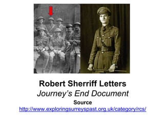 Robert Sherriff Letters 
Journey’s End Document 
Source 
http://www.exploringsurreyspast.org.uk/category/rcs/ 
 