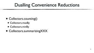 Dualling Convenience Reductions
• Collectors.counting()
• Collectors.maxBy
• Collectors.minBy
• Collectors.summarizingXXX
42
 
