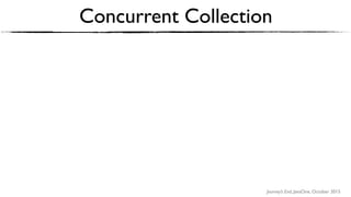 Journey’s End, JavaOne, October 2015
Concurrent Collection
 