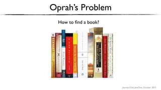 Journey’s End, JavaOne, October 2015
Oprah’s Problem
How to ﬁnd a book?
 