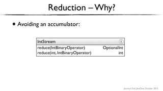 Journey’s End, JavaOne, October 2015
• Avoiding an accumulator:
Reduction – Why?
 