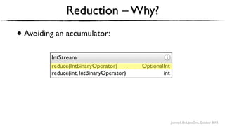 Journey’s End, JavaOne, October 2015
• Avoiding an accumulator:
Reduction – Why?
 