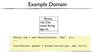 Journey’s End, JavaOne, October 2015
Example Domain
city: City
name: String
age: int
Person
Person amy = new Person(Athens, "Amy", 21); 
...
List<Person> people = Arrays.asList(jon, amy, bill); 
 