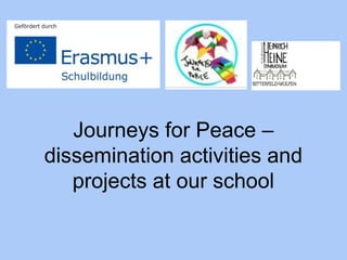 Journeys for Peace –
dissemination activities and
projects at our school
 