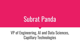 Subrat Panda
VP of Engineering, AI and Data Sciences,
Capillary Technologies
 
