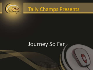 Tally Champs Presents
Journey So Far
 