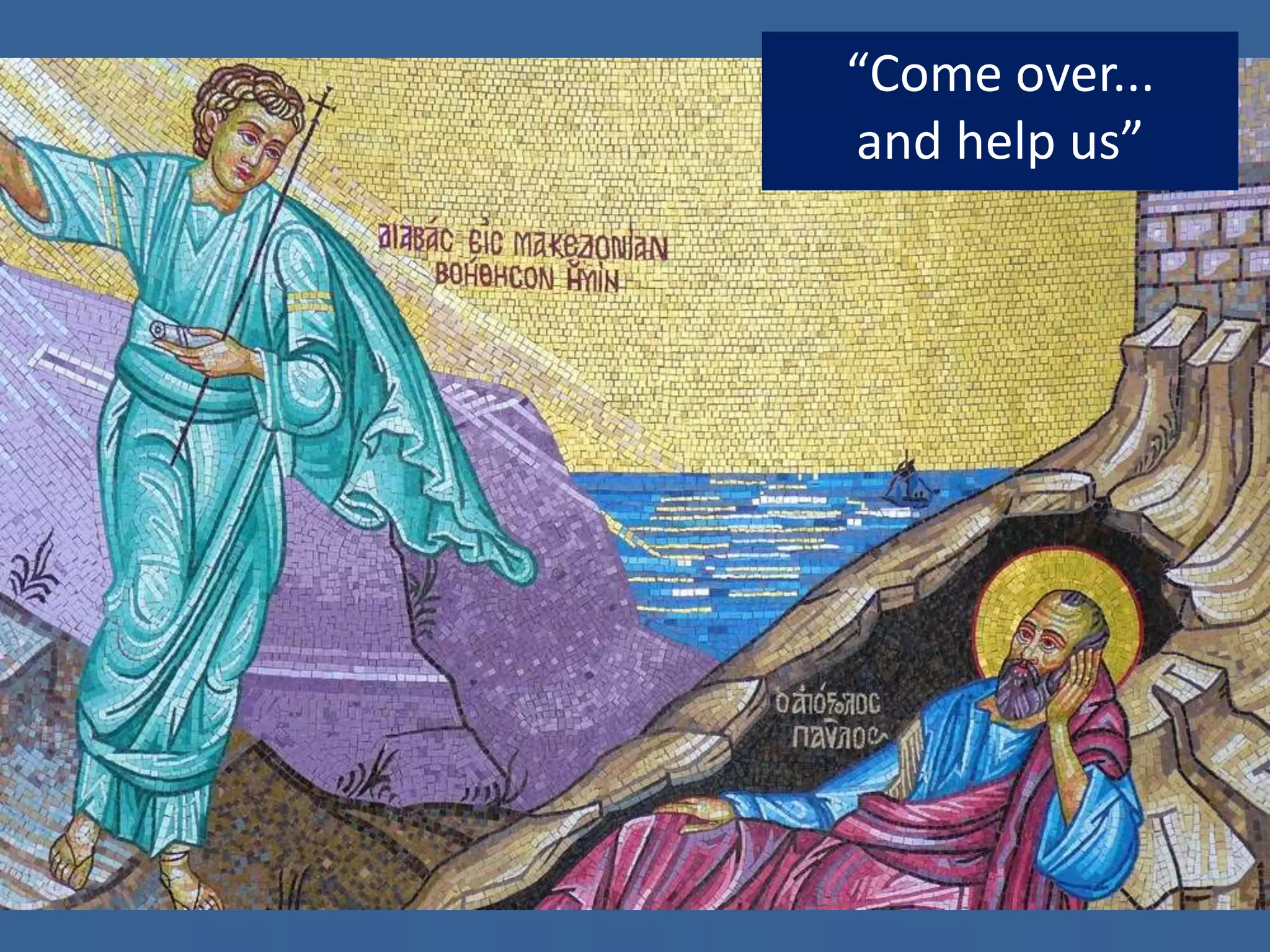 “Come over...
and help us”
 