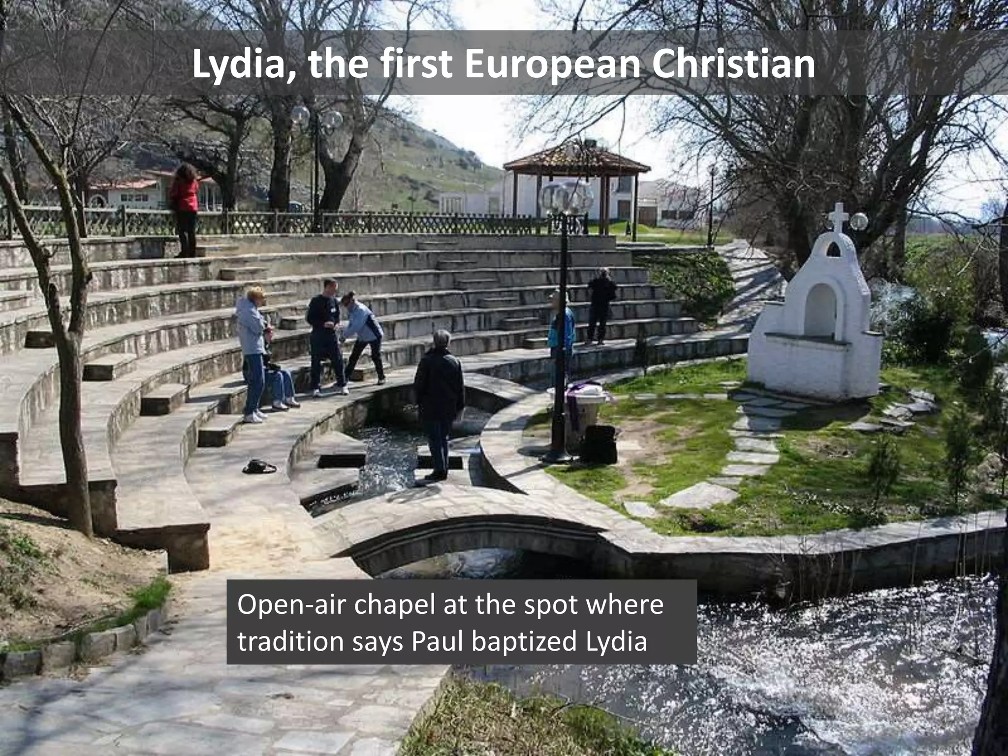 Open-air chapel at the spot where
tradition says Paul baptized Lydia
Lydia, the first European Christian
 