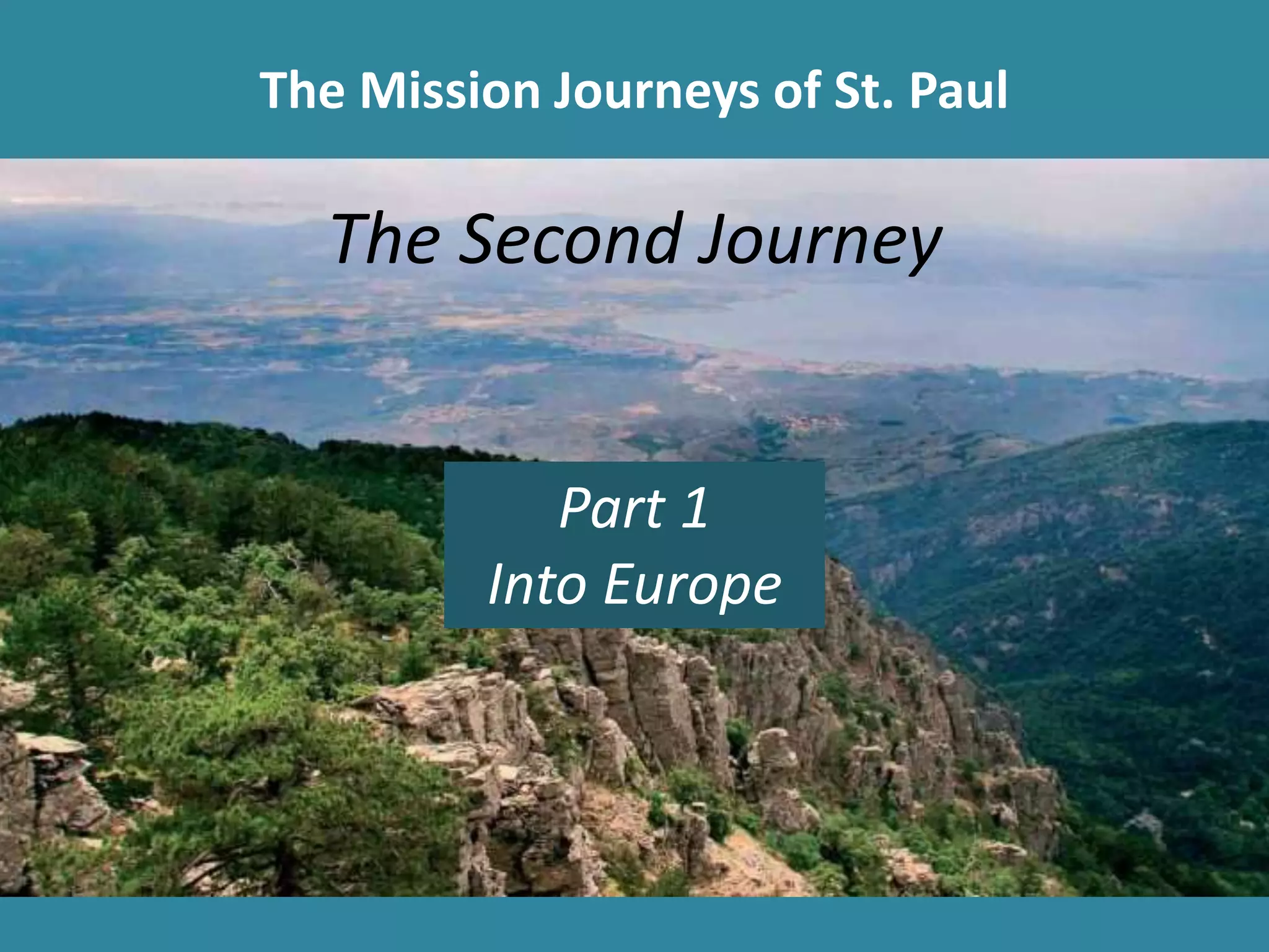 The Mission Journeys of St. Paul
The Second Journey
Part 1
Into Europe
 