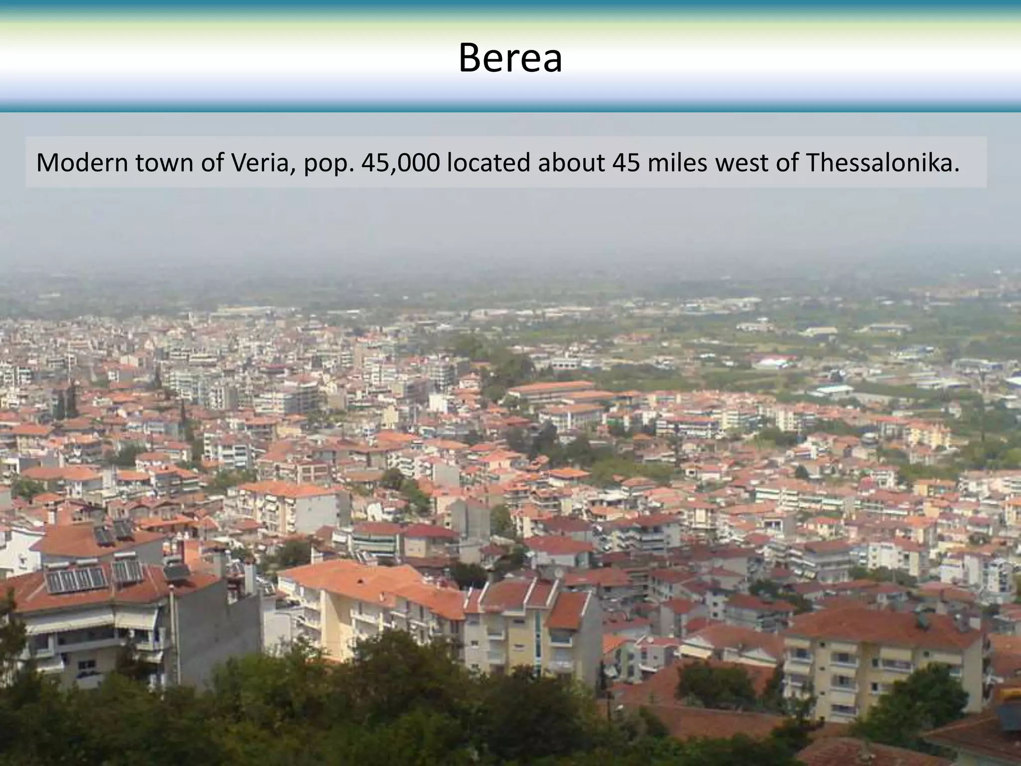 Modern town of Veria, pop. 45,000 located about 45 miles west of Thessalonika.
Berea
 