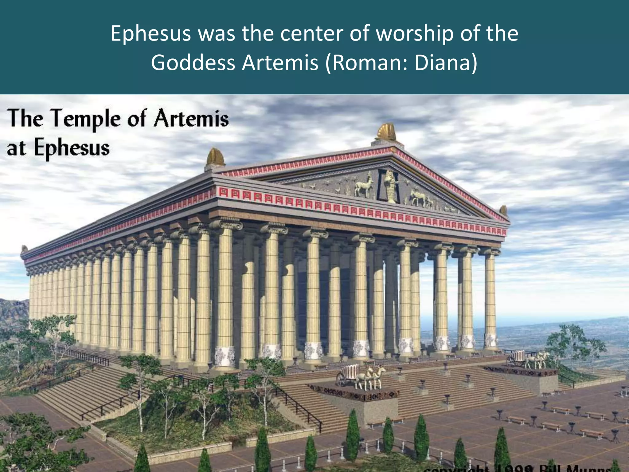 Ephesus was the center of worship of the
Goddess Artemis (Roman: Diana)
 