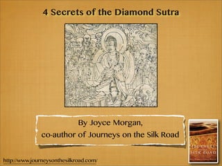 4 Secrets of the Diamond Sutra




                             By Joyce Morgan,
              co-author of Journeys on the Silk Road


http://www.journeysonthesilkroad.com/
 