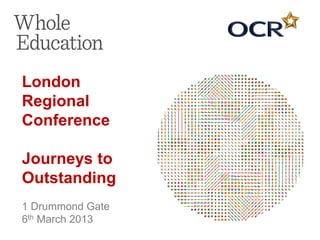 London
Regional
Conference

Journeys to
Outstanding
1 Drummond Gate
6th March 2013
 