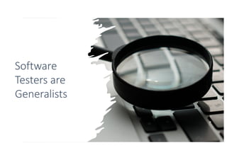 Software
Testers are
Generalists
 