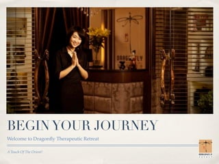 BEGIN YOUR JOURNEY
Welcome to Dragonﬂy Therapeutic Retreat

A Touch Of The Orient!
 