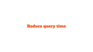 Reduce query time
 